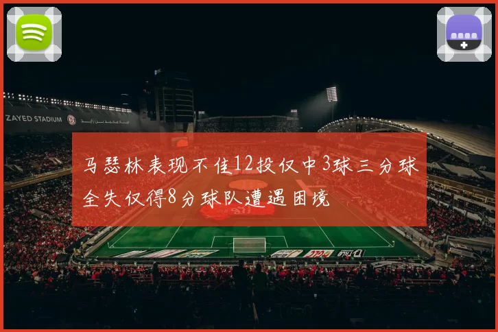 马瑟林表现不佳12投仅中3球三分球全失仅得8分球队遭遇困境
