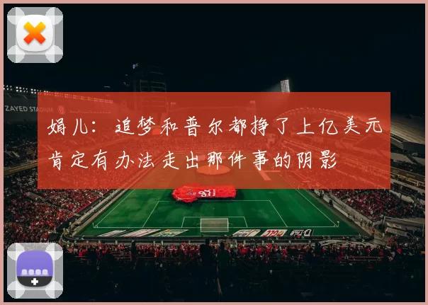 娟儿：追梦和普尔都挣了上亿美元肯定有办法走出那件事的阴影