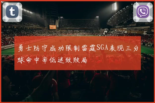 勇士防守成功限制雷霆SGA表现三分球命中率低迷致败局